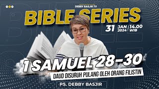 "BIBLE SERIES - 1 SAMUEL 28-30 | DAUD DISURUH PULANG OLEH ORANG FILISTIN" | PS.DEBBY BASJIR