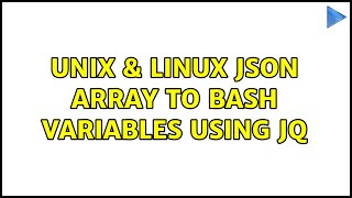 Unix & Linux: JSON array to bash variables using jq (4 Solutions!!)