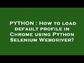 PYTHON : How to load default profile in Chrome using Python Selenium Webdriver?