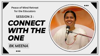 CONNECT WITH THE ONE | PEACE OF MIND RETREAT FOR EDUCATORS - PART 3 | BK MEENA JI