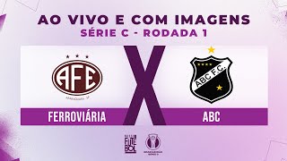 AO VIVO E COM IMAGENS: FERROVIÁRIA X ABC | RODADA 01 | SÉRIE C 2024