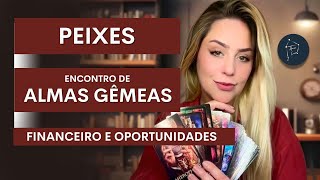 SIGNO DE PEIXES | ENCONTRO DE ALMAS GÊMEAS, FINANCEIRO E OPORTUNIDADES.