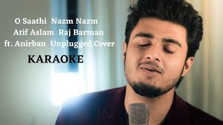 O Saathi  Nazm Nazm KARAOKE Atif Aslam  Raj Barman ft. Anirban  Unplugged Cover