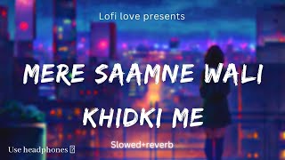 Mere Saamne Wali khidki me 💕| Slowed+reverb| Lofi Love