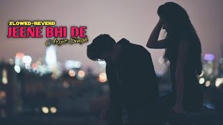 Jeene Bhi De (Slowed Reverb)-Arijit Singh | Lo-fi mashup