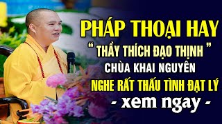 PHÁP THOẠI HAY NGHE RẤT THẤU TÌNH ĐẠT LÝ - Thầy Thích Đạo Thịnh