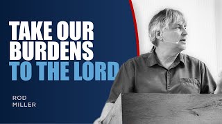 Take Our Burdens to the Lord - Rod Miller - February, 2nd, 2025