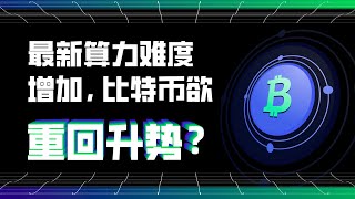 最新算力难度增加，比特币欲重回升势？