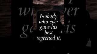 Nobody who ever gave his best regretted it