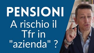 Pensioni, a rischio il Tfr in azienda? Capiamo perché e come tutelarti...