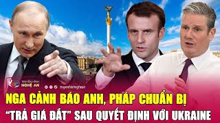 Điểm nóng quốc tế: Nga cảnh báo Anh, Pháp chuẩn bị “trả giá đắt” sau quyết định với Ukraine