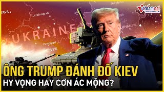 Toàn cảnh xung đột Nga - Ukraine: Ông Trump đánh đố Kiev, hi vọng hay cơn ác mộng sắp ập đến?