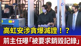 高虹安涉貪爆滅證！？ 前主任曝「被要求銷毀記錄」