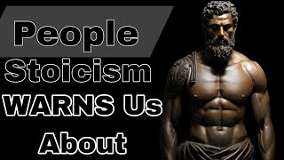 7 Types of People Stoicism WARNS Us About
