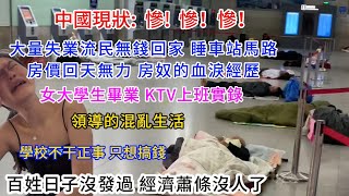 中國現狀:慘! 慘！慘！失業流民無錢回家 睡車站馬路;房價回天無力 房奴的血淚經歷;女大學生畢業 KTV上班實錄;學校不干正事;中國領導混亂生活；叫車行情慘淡，沒有訂單；百姓日子沒發過 經濟蕭條沒人了