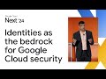 Identities as the bedrock for Google Cloud security