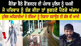 Canada ਬੈਠੇ ਗੈਂਗ+ਸਟਰ ਦੀ Punjab Police ਨੂੰ ਧਮਕੀ, ਜੇ ਪਰਿਵਾਰ ਨੂੰ ਤੰਗ ਕੀਤਾ ਤਾਂ ਭੁਗਤਣੇ ਪੈਣਗੇ ਅੰਜ਼ਾਮ