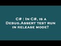 C# : In C#, is a Debug.Assert test run in release mode?