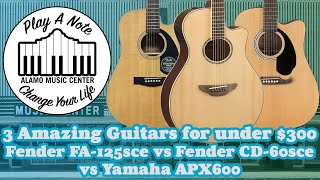 3 Amazing Acoustic Guitars for under $300 - Fender FA125ce vs Fender CD-60sce vs Yamaha APX 600