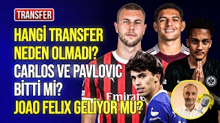 Hangi Transfer Neden Olmadı? | Carlos ve Pavlovic Bitti mi? | Joao Felix Geliyor mu? | MUHABİR