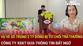 Diễn biến nóng vụ vé số trúng 2 tỷ đồng bị từ chối trả thưởng: Công ty XSKT đưa thông tin bất ngờ