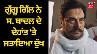 Gugu Gill ਨੇ ਸ. ਬਾਦਲ ਦੇ ਦੇਹਾਂਤ 'ਤੇ ਜਤਾਇਆ ਦੁੱਖ | prakash singh badal | Badal Pind | News18 Punjab