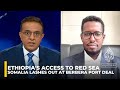 Somalia lashes out at Ethiopia-Somaliland port deal