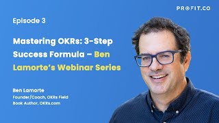 Profit.co Webinar - Ep 3 - Mastering OKRs: 3-Step Success Formula – Ben Lamorte’s Webinar Series