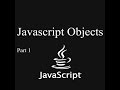 Intro to JavaScript Obects: Part 1 (object creation)
