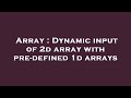 Array : Dynamic input of 2d array with pre-defined 1d arrays