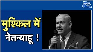 NETANYAHU के सामने आई मुश्किल की घड़ी !