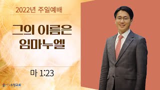 [20221211] 소정교회 주일예배 | 그의 이름은 임마누엘 | 마 1:23 | 이근형 위임목사