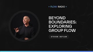 Beyond Boundaries: Exploring Group Flow with Dr. Torrie Higgins and Steven Kotler