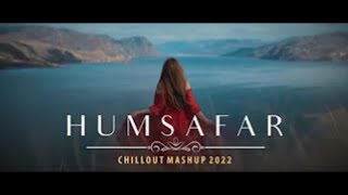 Humsafar Mashup 2022 | Sukoon Mila | Te Amo | Tera Hone Laga Hoon | Chillout Mix |