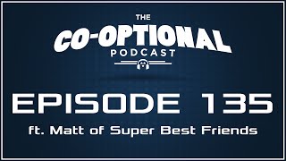 The Co-Optional Podcast Ep. 135 ft. Matt of Super Best Friends [strong language] - August 25, 2016