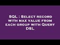 SQL : Select record with max value from each group with Query DSL
