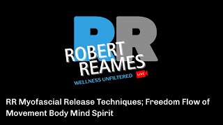 RR Myofascial Release Techniques; Freedom Flow of Movement Body Mind Spirit | RR Wellness Podcast