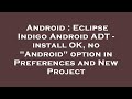 Android : Eclipse Indigo Android ADT - install OK, no 