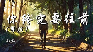 你终究要往前 (男版) - 小灿【你别停在过去 你终究要往前 生活除了苦涩 也还有一半甜】【动态歌词 Lyrics】【拼音歌词】【抖音歌曲】