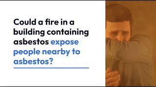 Asbestos & Fire: Could a fire in a building with asbestos expose people nearby to asbestos?