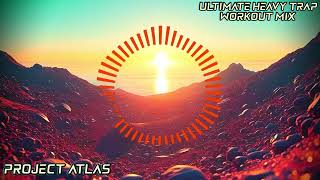 Project Atlas - ULTIMATE HEAVY TRAP WORKOUT MIX