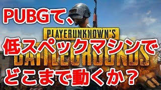 PUBGは低スペックマシンでどこまで動くのか？