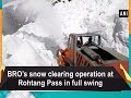 BRO’s snow clearing operation at Rohtang Pass in full swing - Himachal Pradesh News