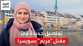 خفايا وأسرار جديدة في مقتل "مريم" المصرية في سويسرا: اختفت لـ12 يومًا قبل العثور على جثتها