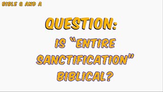 Is “Entire Sanctification” Biblical?