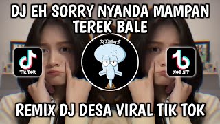 DJ EH SORRY NYANDA MAMPAN TEREK BALE REMIX DJ DESA VIRAL TIK TOK TERBARU