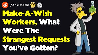 Make-A-Wish Workers, What Were The Strangest Requests You've Gotten? (r/AskReddit)
