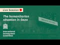 The humanitarian situation in Gaza - International Development Committee