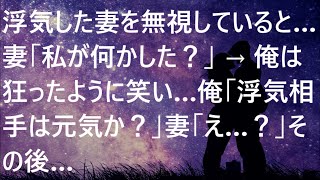 【修羅場】浮気した妻を無視していると…妻「私が何かした？」→俺は狂ったように笑い…俺「浮気相手は元気か？」妻「え…？」その後…【スカッと】