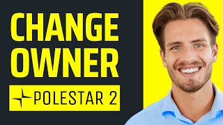 Polestar 2: How to change owner - Quick Step-By-Step Guide (2024)